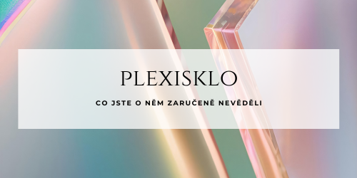 Co jste nevěděli o plexiskle