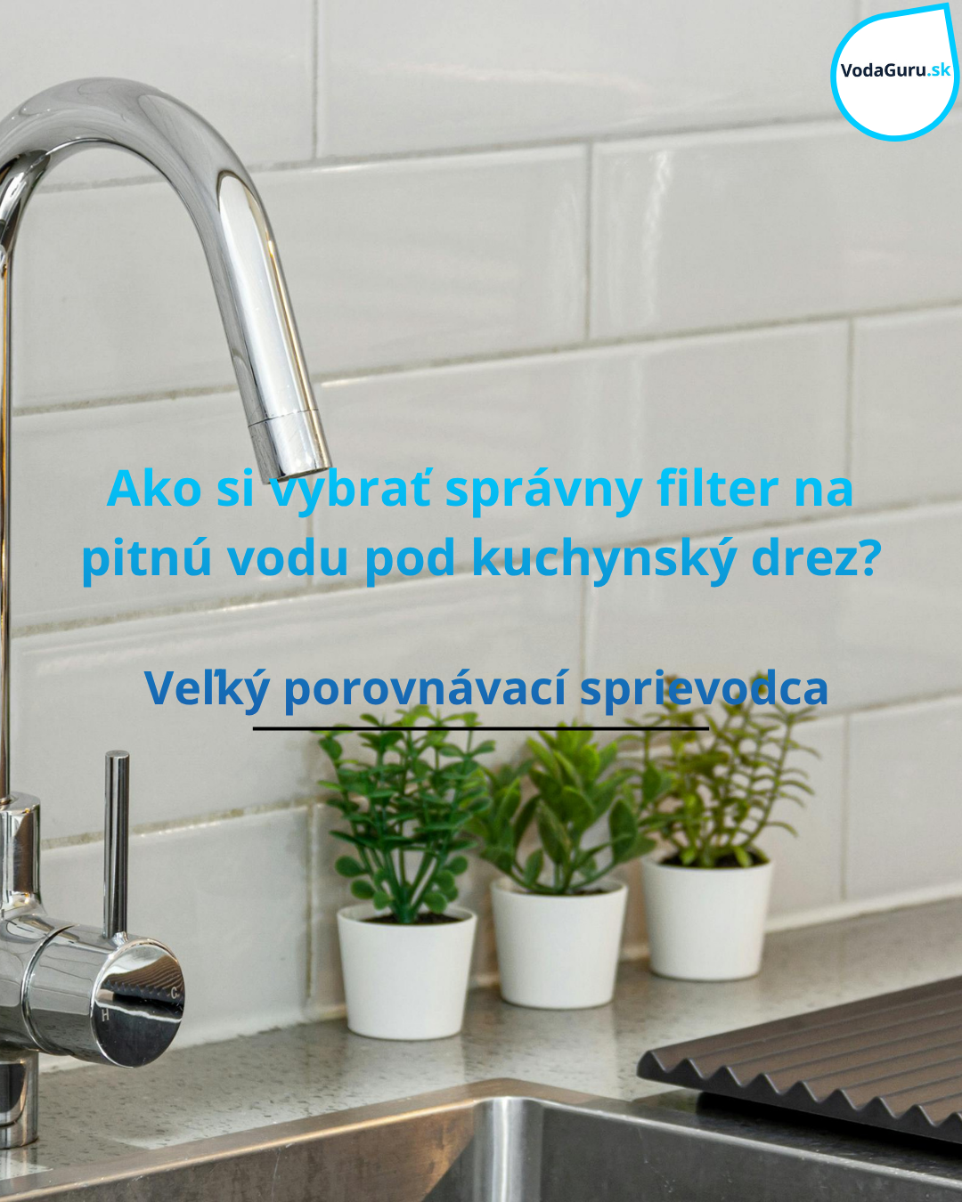 Ako si vybrať správny filter na pitnú vodu pod kuchynský drez? (Veľký porovnávací sprievodca)