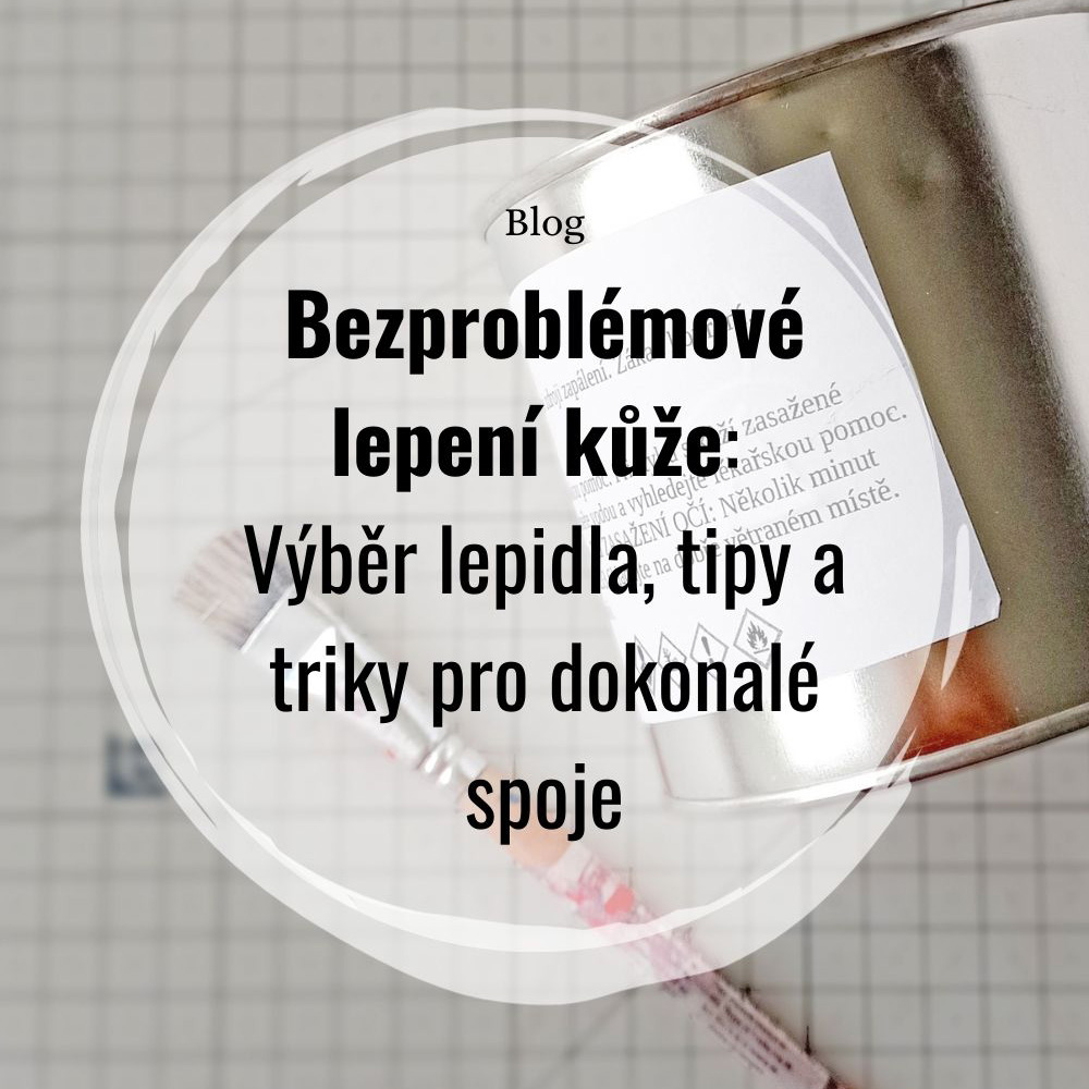 BEZPROBLÉMOVÉ LEPENÍ KŮŽE: VÝBĚR LEPIDLA, TIPY A TRIKY PRO DOKONALÉ SPOJE