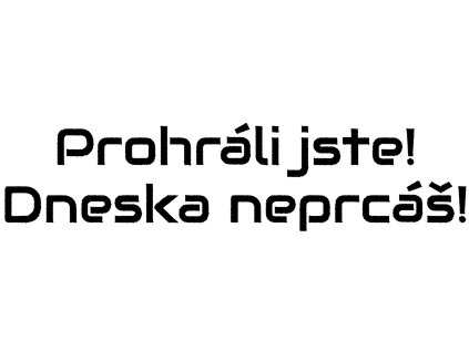 Prohráli jste! Dneska neprcáš!
