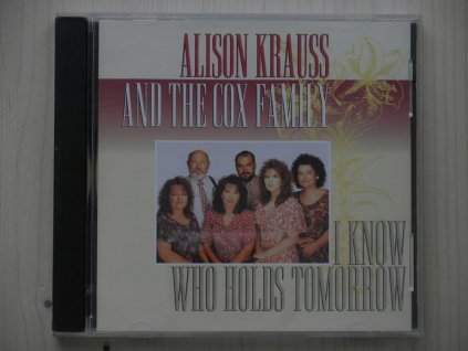 ALISON KRAUSS AND THE COX FAMILY-I KNOW WHO HOLDS TOMORROW