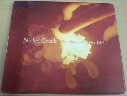 CD NICKEL CREEK - Why Should the Fire Die?