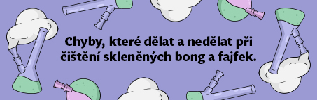 Chyby které dělat a nedělat při čištění skleněných bong a fajfek