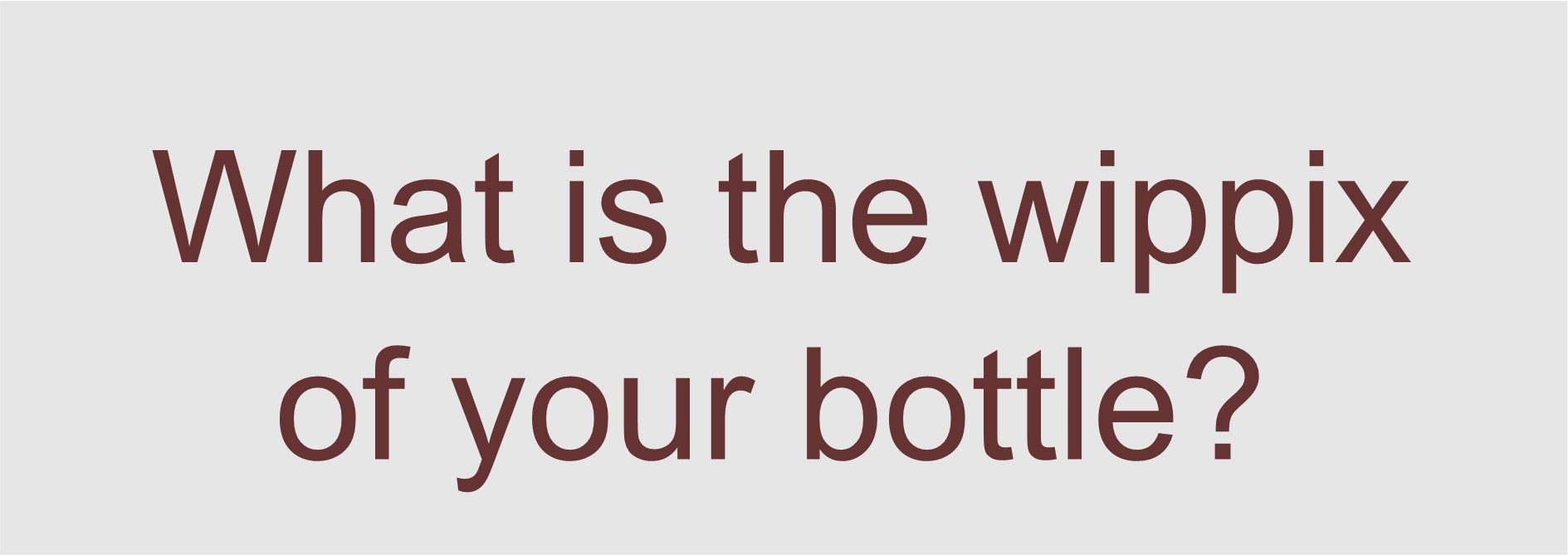 What is the wippix of your bottle?
