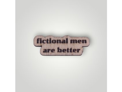 Dřevěný odznáček Fictional men are better – vtipný knihomolský motiv, ručně vyrobeno z dřeva | WoodLab
