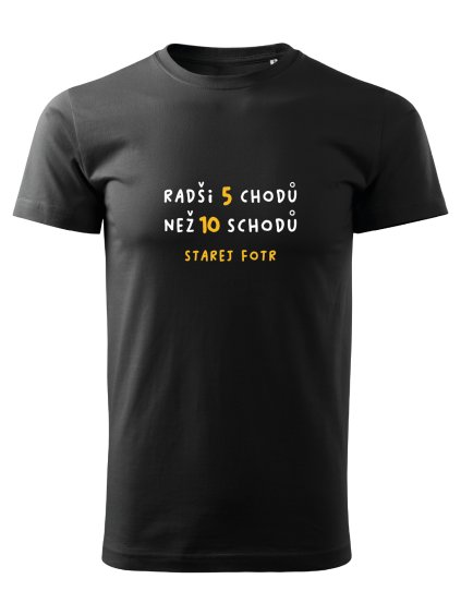 Tričko RADŠI 5 CHODŮ NEŽ 10 SCHODŮ