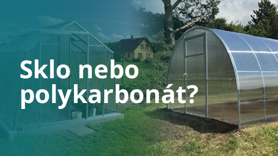 Sklo nebo polykarbonát? Jaký materiál je lepší?