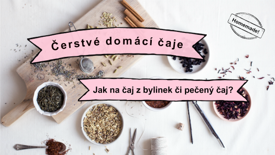 Čerstvé domácí čaje. Jak na čaj z bylinek či pečený čaj?