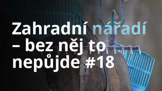 Zahradní nářadí – bez něj to nepůjde #18