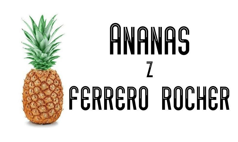 Ananas z Ferrero Rocher