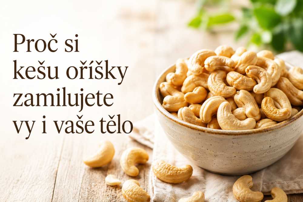 Proč si kešu oříšky zamilujete vy i vaše tělo?