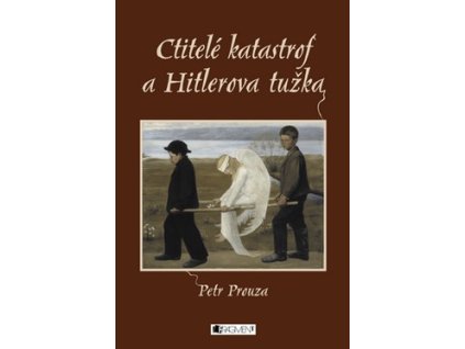 CTITELÉ KATASTROF A HITLEROVA TUŽKA  Prouza Petr