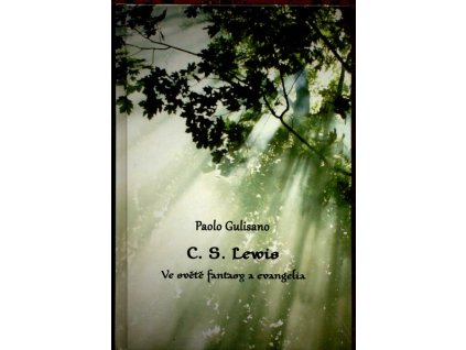 C. S. LEWIS (VE SVĚTĚ FANTASY A EVANGELIA)  Gulisano Paolo