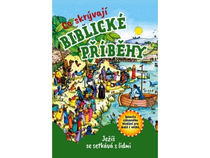 CO SKRÝVAJÍ BIBLICKÉ PŘÍBĚHY: JEŽÍŠ SE SETKÁVÁ S LIDMI