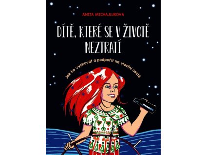 DÍTĚ, KTERÉ SE V ŽIVOTĚ NEZTRATÍ  Michajluková Anita