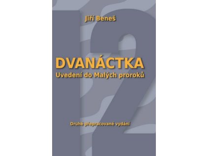 DVANÁCTKA - UVEDENÍ DO MALÝCH PROROKŮ  Beneš Jiří