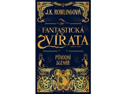 FANTASTICKÁ ZVÍŘATA A KDE JE NAJÍT - PŮVODNÍ SCÉNÁŘ  Rowlingová J. K.