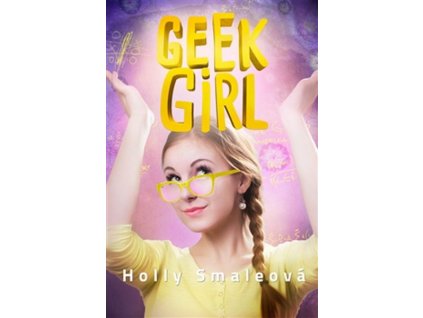 GEEK GIRL : DNESKA GEEK, ZÍTRA ŠIK  Smaleová Holly