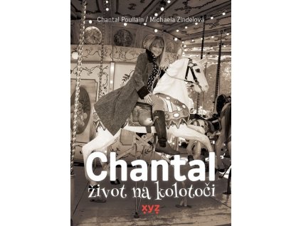 CHANTAL: ŽIVOT NA KOLOTOČI  Poullain Chantal, Zindelová Michaela