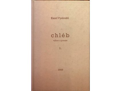 CHLÉB I.  Vysloužil Karel