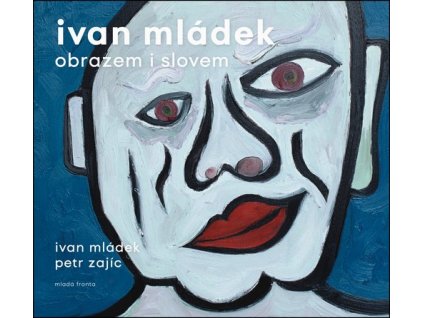 IVAN MLÁDEK OBRAZEM I SLOVEM  Mládek Ivan, Zajíc Petr