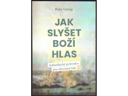 JAK SLYŠET BOŽÍ HLAS  Greig Pete