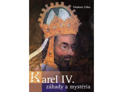 KAREL IV. - ZÁHADY A MYSTERIA  Vladimír Liška