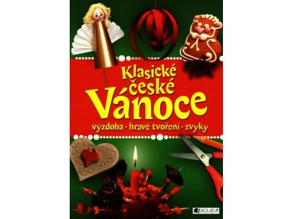 KLASICKÉ ČESKÉ VÁNOCE - VÝZDOBA, HRAVÉ TVOŘENÍ, ZVYKY