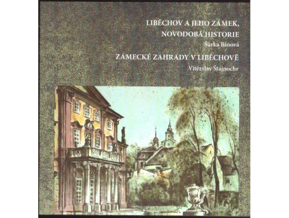 LIBĚCHOV A JEHO ZÁMEK / ZÁMECKÉ ZAHRADY V LIBĚCHOVĚ  Bínová Šárka / Štajnochr Vítězslav