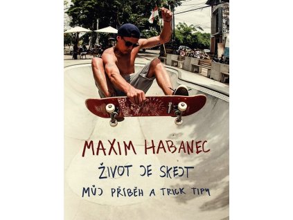 MAXIM HABANEC: ŽIVOT JE SKEJT  Habanec Maxim