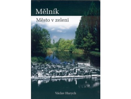 MĚLNÍK - MĚSTO V ZELENI  Hurych Václav