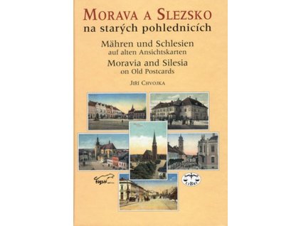 MORAVA A SLEZSKO NA STARÝCH POHLEDNICÍCH  Chvojka Jiří
