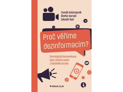 PROČ VĚŘÍME DEZINFORMACÍM?  Sarvaš Štefan, Kolomazník Tomáš, Rod Zde