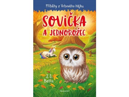 PŘÍBĚHY Z VRBOVÉHO HÁJKU - SOVIČKA A JEDNOROŽEC  Betts J. S.