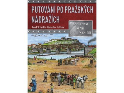 PUTOVÁNÍ PO PRAŽSKÝCH NÁDRAŽÍCH  Schrötter Josef