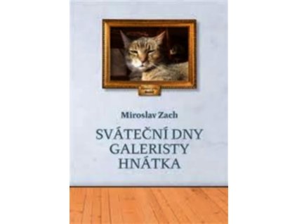 SVÁTEČNÍ DNY GALERISTY HNÁTKA  Zach Miroslav