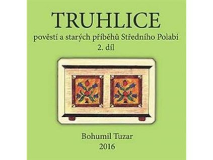 TRUHLICE POVĚSTÍ A STARÝCH PŘÍBĚHŮ STŘEDNÍHO POLABÍ II.  Tuzar Bohumil