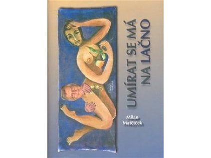 UMÍRAT SE MÁ NA LAČNO  Matějček Milan