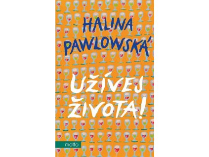 UŽÍVEJ ŽIVOTA!  Pawlowská Halina