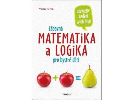 ZÁBAVNÁ MATEMATIKA A LOGIKA PRO BYSTRÉ DĚTI  Fořtík Václav