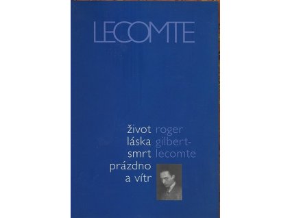 ŽIVOT, LÁSKA, SMRT, PRÁZDNO A VÍTR  Gilbert-Lecomte Roger