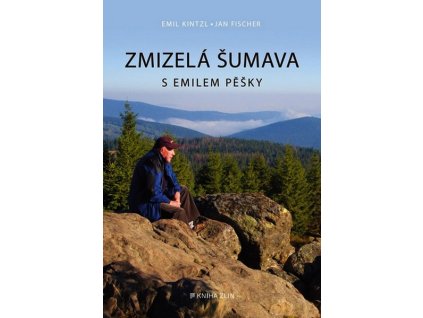 ZMIZELÁ ŠUMAVA - S EMILEM PĚŠKY  Kintzl Emil, Fischer Jan
