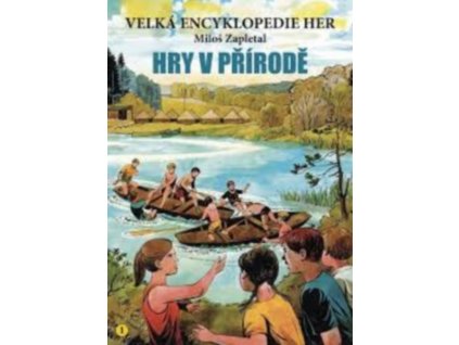 VELKÁ ENCYKLOPEDIE HER 1 - HRY V PŘÍRODĚ  Zapletal Miloš