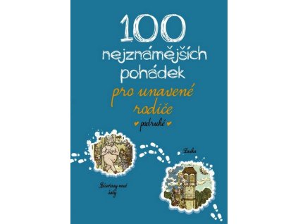 100 NEJZNÁMĚJŠÍCH POHÁDEK PRO UNAVENÉ RODIČE PODRUHÉ