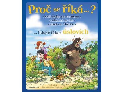 PROČ SE ŘÍKÁ? VZÍT NOHY NA RAMENA - LIDSKÉ TĚLO V ÚSLOVÍCH  Kostka Petr