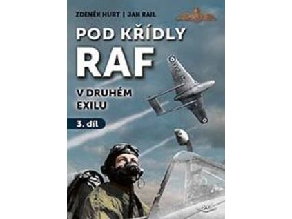POD KŘÍDLY RAF V DRUHÉM EXILU 3.  Hurt Zdeněk, Rail Jan