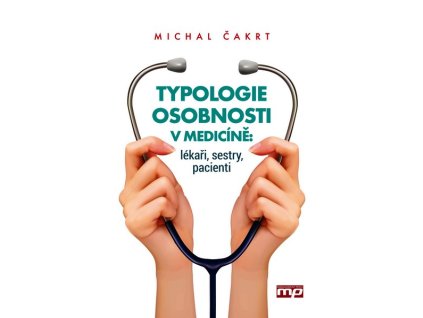 TYPOLOGIE OSOBNOSTI V MEDICÍNĚ: LÉKAŘI, SESTRY, PACIENTI  Čakrt Michal