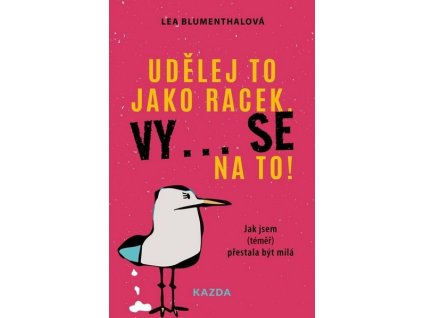 UDĚLEJ TO JAKO RACEK. VY... SE NA TO!  Lea Blumenthalová