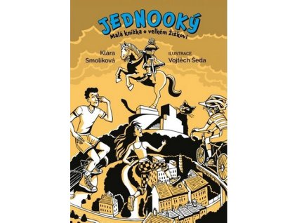 JEDNOOKÝ: MALÁ KNÍŽKA O VELKÉM ŽIŽKOVI  Smolíková, Klára; Šeda, Vojtěch