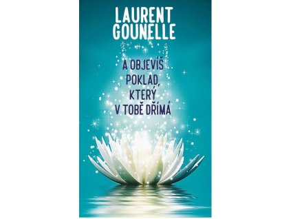 A OBJEVÍŠ POKLAD, KTERÝ V TOBĚ DŘÍMÁ  Gounelle Laurent
